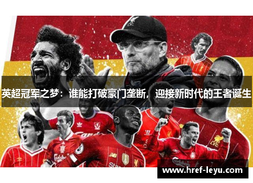 英超冠军之梦:谁能打破豪门垄断,迎接新时代的王者诞生 英超冠军之梦:谁能打破豪门垄断,迎接新时代的王者诞生