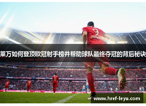 莱万如何登顶欧冠射手榜并帮助球队最终夺冠的背后秘诀 莱万如何登顶欧冠射手榜并帮助球队最终夺冠的背后秘诀