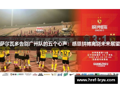 萨尔瓦多告别广州队的五个心声:感恩拼搏离别未来展望 萨尔瓦多告别广州队的五个心声:感恩拼搏离别未来展望