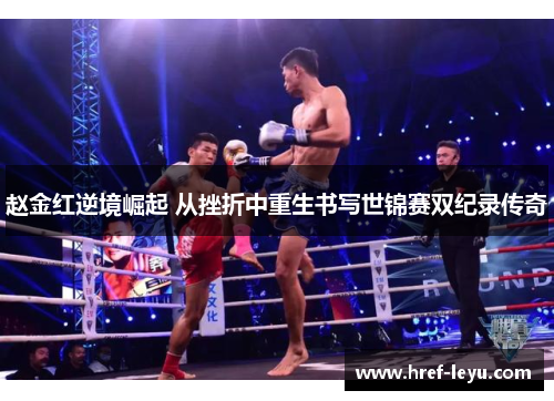 赵金红逆境崛起 从挫折中重生书写世锦赛双纪录传奇 赵金红逆境崛起 从挫折中重生书写世锦赛双纪录传奇