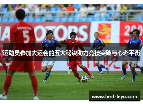 运动员参加大运会的五大秘诀助力竞技突破与心态平衡 运动员参加大运会的五大秘诀助力竞技突破与心态平衡