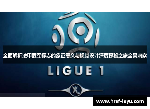 全面解析法甲冠军标志的象征意义与视觉设计深度探秘之旅全景洞察 全面解析法甲冠军标志的象征意义与视觉设计深度探秘之旅全景洞察