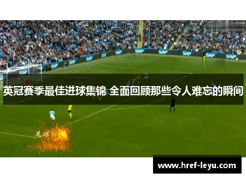 英冠赛季最佳进球集锦 全面回顾那些令人难忘的瞬间