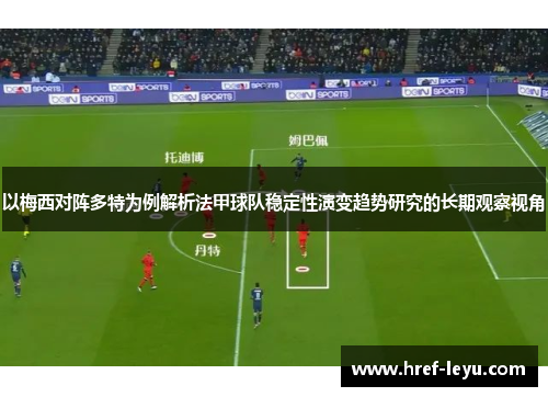 以梅西对阵多特为例解析法甲球队稳定性演变趋势研究的长期观察视角