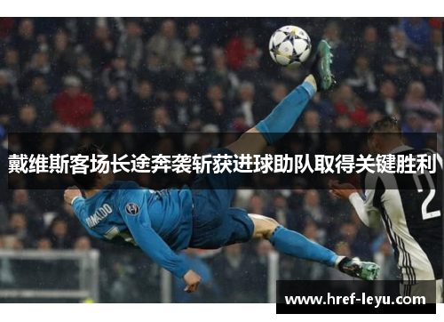 戴维斯客场长途奔袭斩获进球助队取得关键胜利