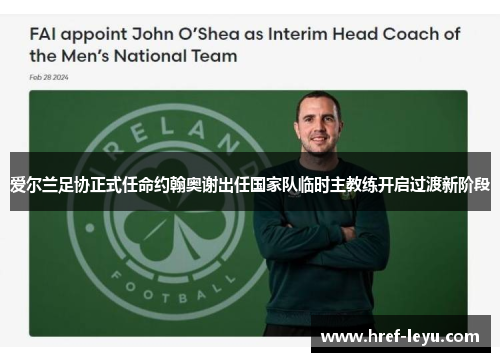 爱尔兰足协正式任命约翰奥谢出任国家队临时主教练开启过渡新阶段 爱尔兰足协正式任命约翰奥谢出任国家队临时主教练开启过渡新阶段