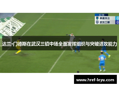 达兰·门德斯在武汉三镇中场全面发挥组织与突破进攻能力 达兰·门德斯在武汉三镇中场全面发挥组织与突破进攻能力