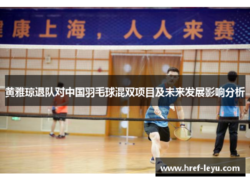 黄雅琼退队对中国羽毛球混双项目及未来发展影响分析