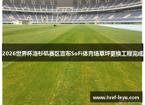 2026世界杯洛杉矶赛区宣布SoFi体育场草坪更换工程完成