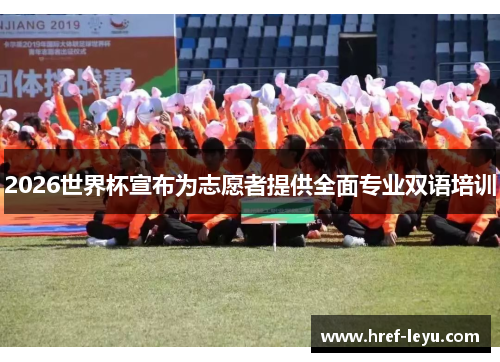 2026世界杯宣布为志愿者提供全面专业双语培训