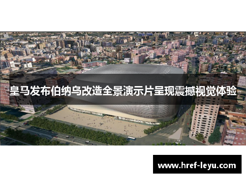 皇马发布伯纳乌改造全景演示片呈现震撼视觉体验