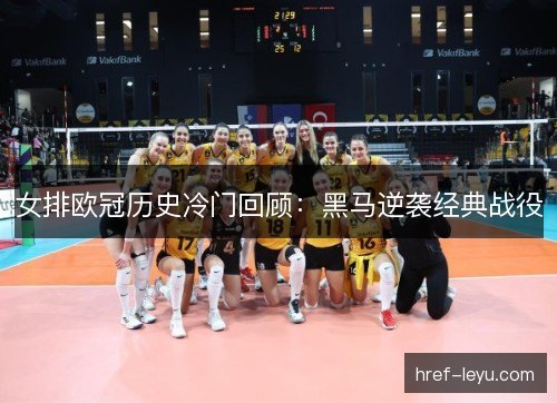 女排欧冠历史冷门回顾：黑马逆袭经典战役